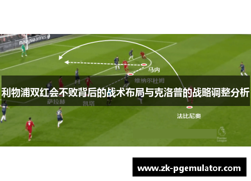 利物浦双红会不败背后的战术布局与克洛普的战略调整分析