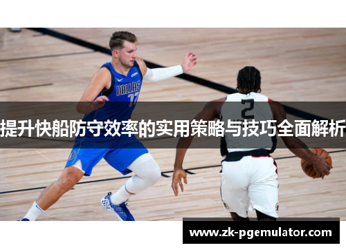 提升快船防守效率的实用策略与技巧全面解析