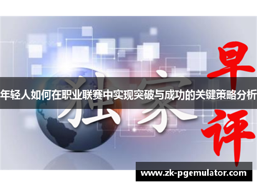 年轻人如何在职业联赛中实现突破与成功的关键策略分析