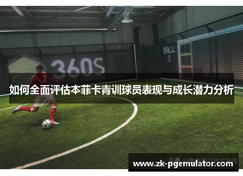 如何全面评估本菲卡青训球员表现与成长潜力分析