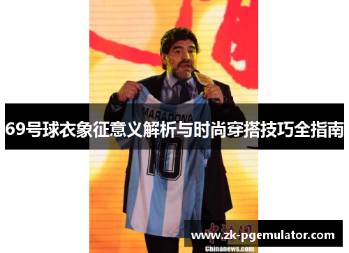 69号球衣象征意义解析与时尚穿搭技巧全指南
