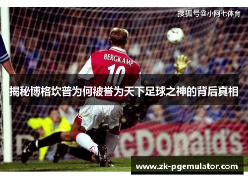 揭秘博格坎普为何被誉为天下足球之神的背后真相