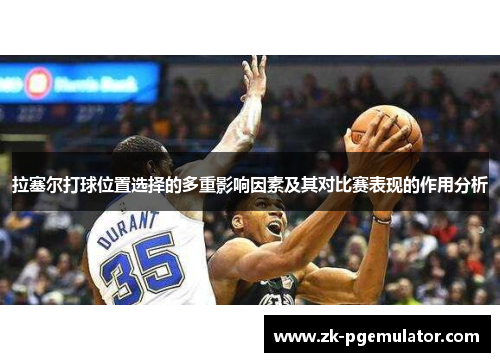 拉塞尔打球位置选择的多重影响因素及其对比赛表现的作用分析