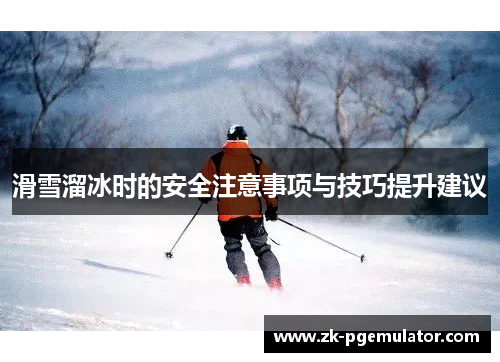 滑雪溜冰时的安全注意事项与技巧提升建议