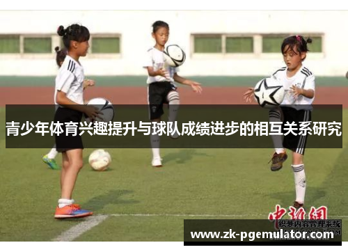 青少年体育兴趣提升与球队成绩进步的相互关系研究 青少年体育兴趣提升与球队成绩进步的相互关系研究